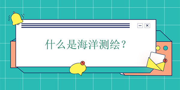 什么是海洋測繪？海洋測繪學的概念